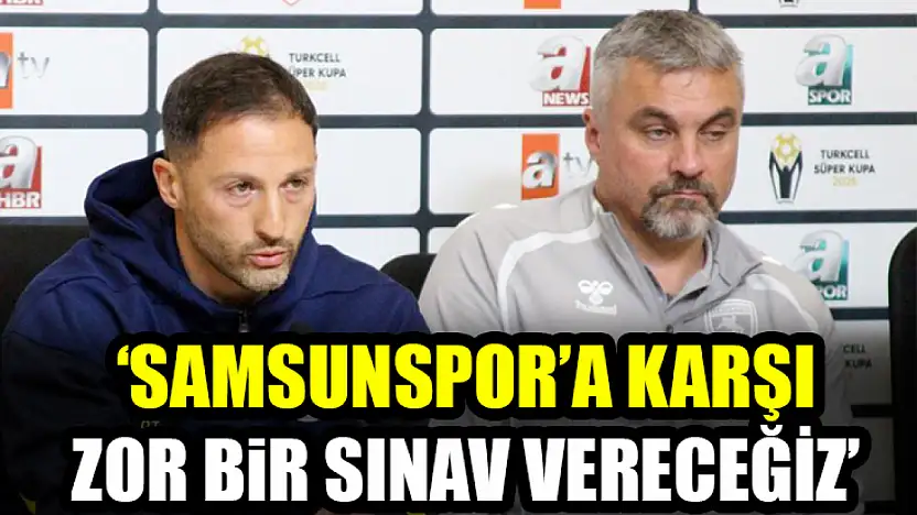 'Samsunspor'a Karşı Zor Bir Sınav Vereceğiz'