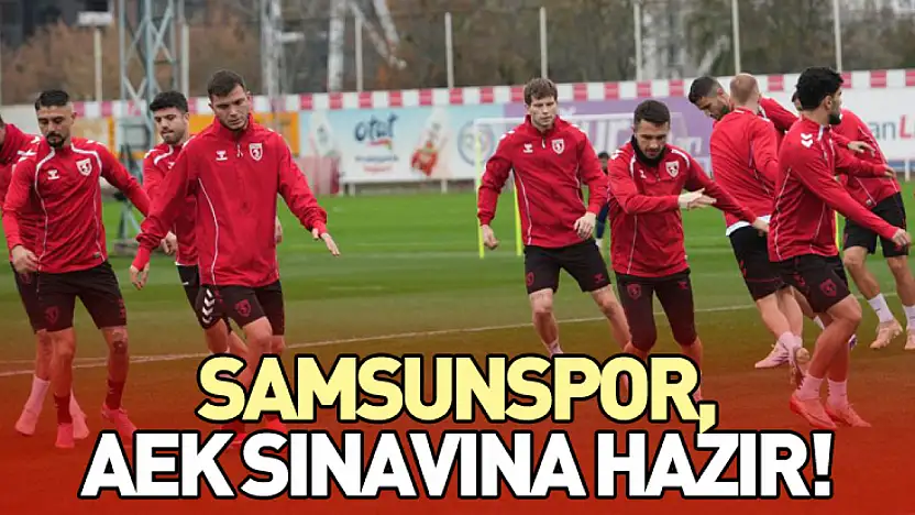 Samsunspor, AEK Sınavına Hazır!