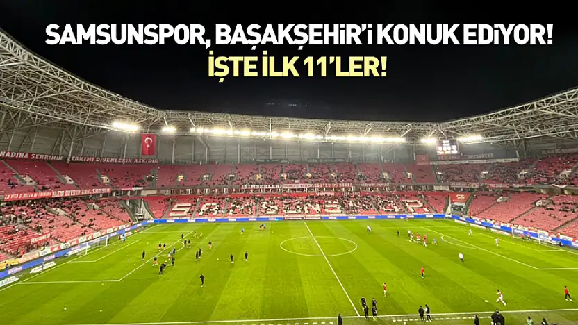 Samsunspor, Başakşehir'i konuk ediyor!