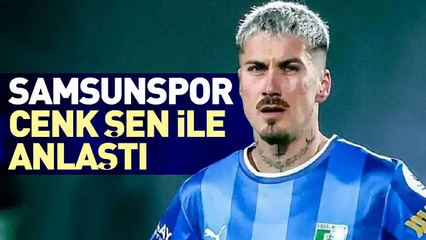 Samsunspor, Cenk Şen ile Anlaştı