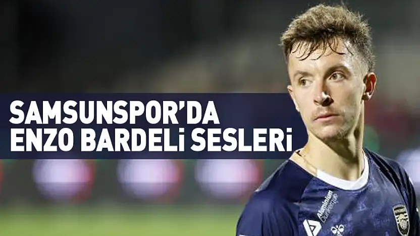Samsunspor'da Enzo Bardeli Sesleri