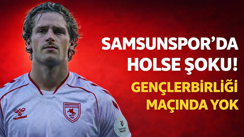 Samsunspor'da Holse şoku! Gençlerbirliği maçında yok