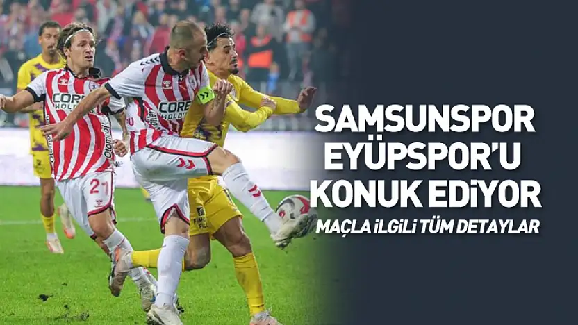 Samsunspor–Eyüpspor Maçı Ne Zaman, Saat Kaçta, Hangi Kanalda? Kupada Kritik Gece