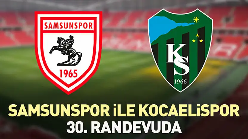 Samsunspor ile Kocaelispor 30. randevuda