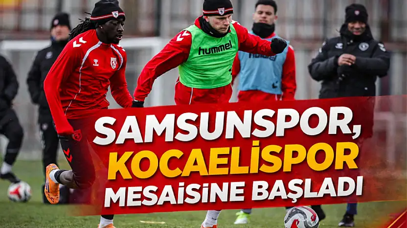 Samsunspor, Kocaelispor Mesaisine Başladı