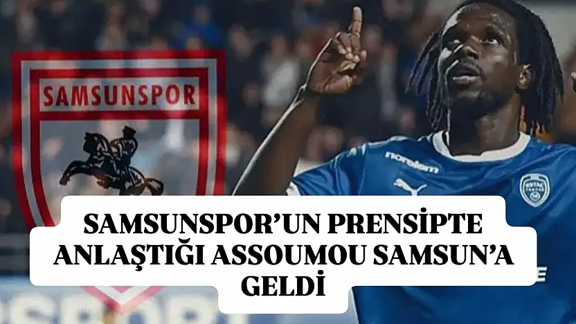 Samsunspor'un prensipte anlaştığı Assoumou Samsun'a geldi