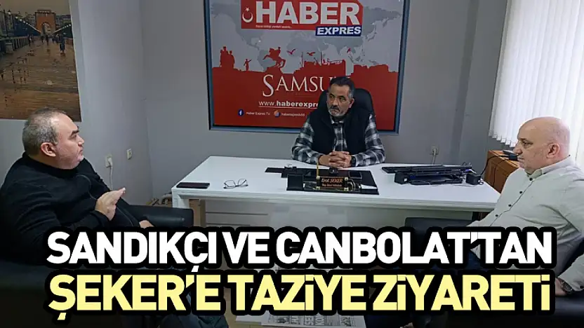Sandıkçı ve Canbolat'tan Şeker'e Taziye Ziyareti