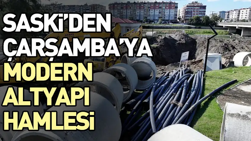 SASKİ'den Çarşamba'ya Modern Altyapı Hamlesi