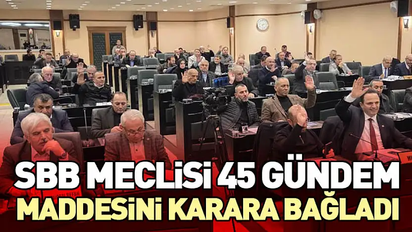 SBB Meclisi 45 Gündem Maddesini Karara Bağladı
