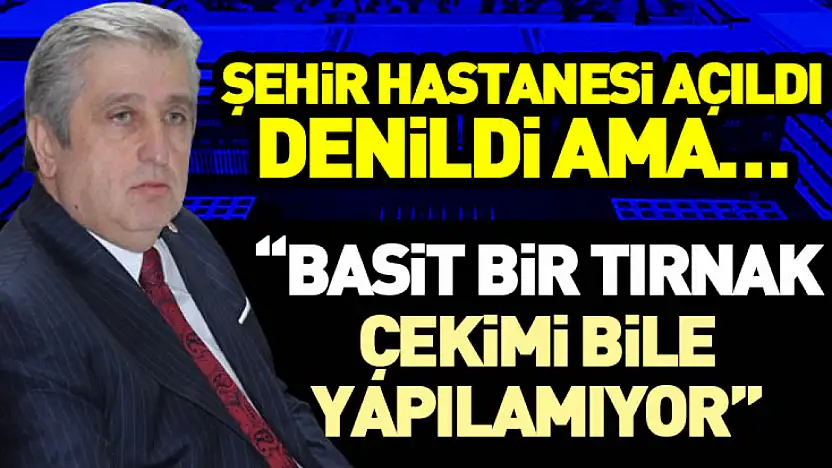 Şehir Hastanesi Açıldı Denildi Ama… 'Basit Bir Tırnak Çekimi Bile Yapılamıyor'