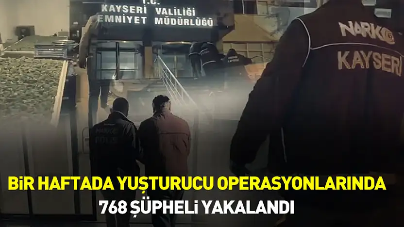 Son bir haftada düzenlenen uyuşturucu operasyonlarında 768 şüpheli yakalandı