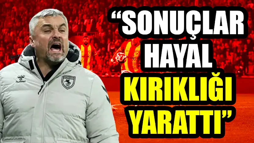 'Sonuçlar Hayal Kırıklığı Yarattı'