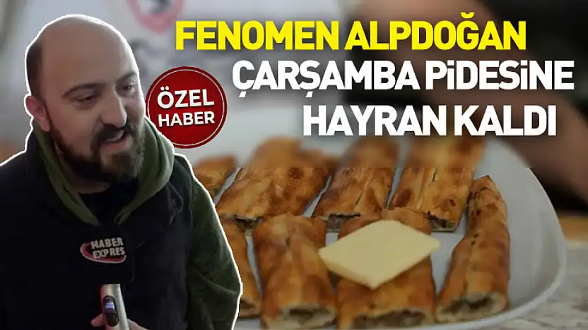 Sosyal medya fenomeni Alpdoğan, Çarşamba pidesine hayran kaldı