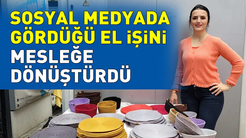 Sosyal medyada gördüğü el işini mesleğe dönüştürdü