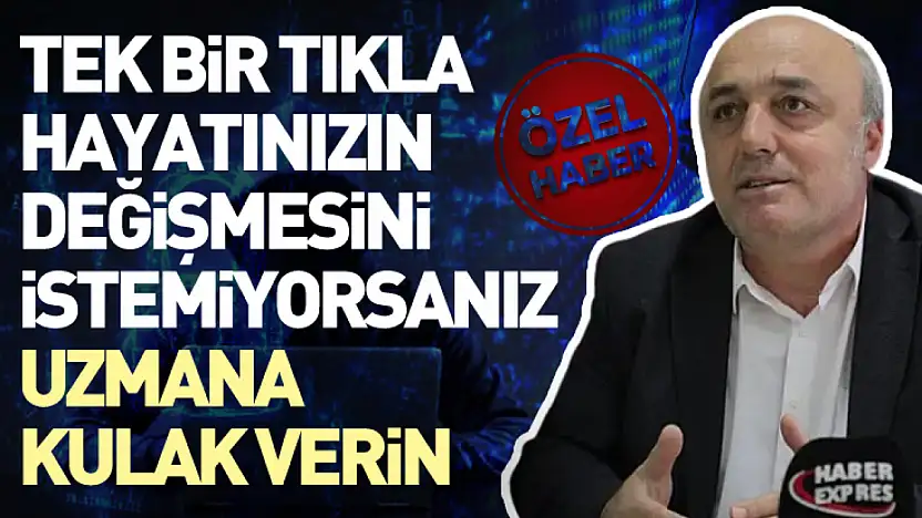 Tek bir tıkla hayatınızın değişmesini istemiyorsanız uzmana kulak verin