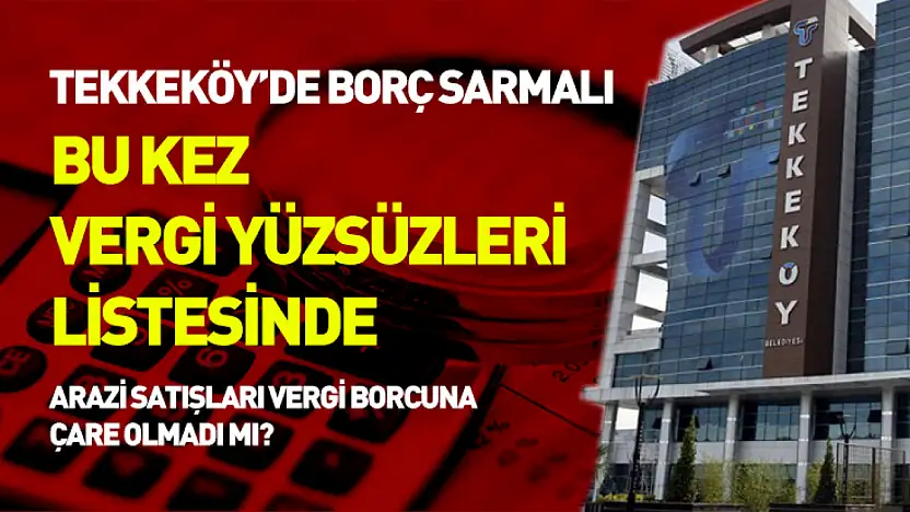 Tekkeköy'de borç sarmalı: Bu kez vergi yüzsüzleri listesinde