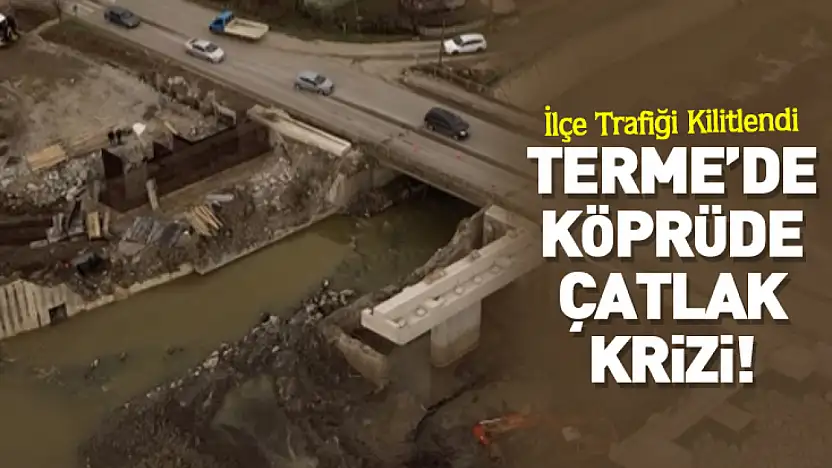 Terme'de Köprüde Çatlak Krizi! İlçe Trafiği Kilitlendi