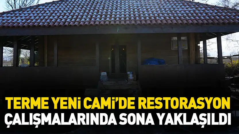 Terme Yeni Cami'de restorasyon çalışmalarında sona yaklaşıldı