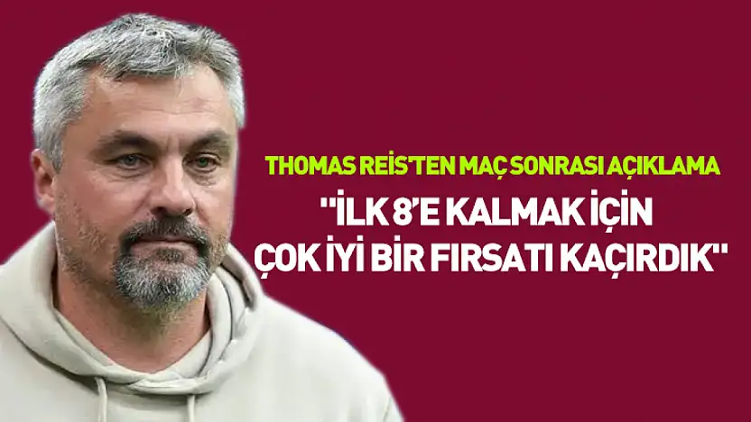 Thomas Reis'ten maç sonrası açıklama: 'İlk 8'e kalmak için çok iyi bir fırsatı kaçırdık'