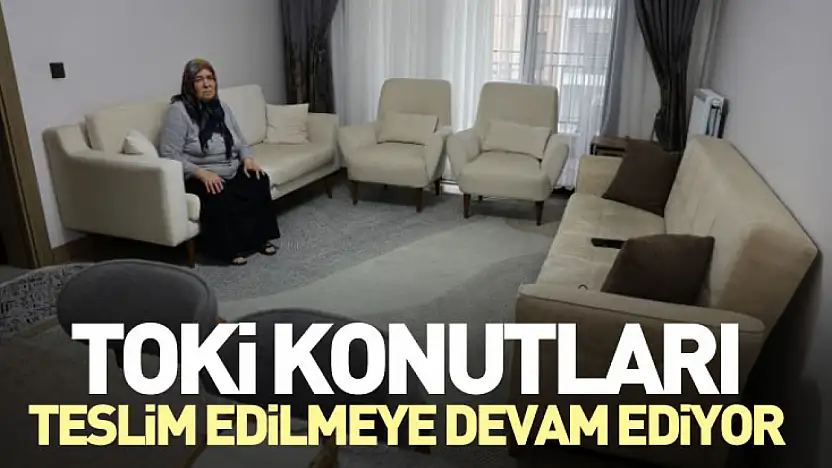 TOKİ Konutları Teslim Edilmeye Devam Ediyor