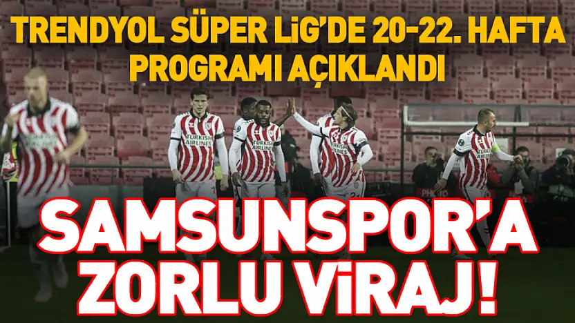 Trendyol Süper Lig'de 20-22. Hafta Programı Açıklandı: Samsunspor'u Zorlu Haftalar Bekliyor
