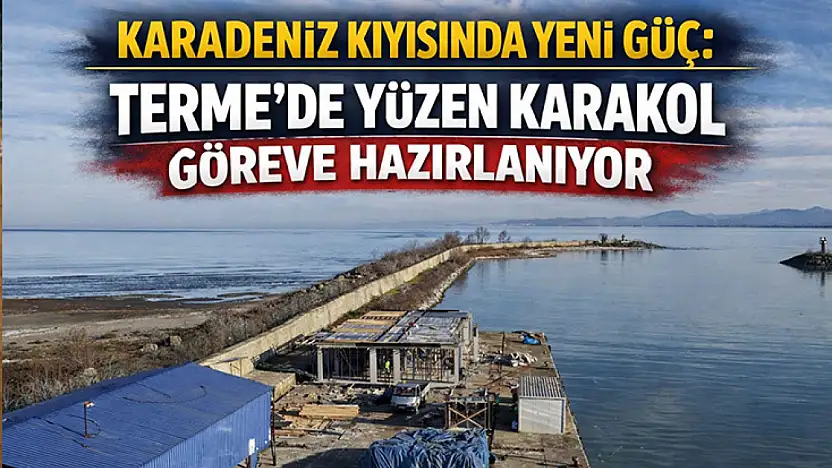 Türk karasuları Samsun'daki yüzen karakolla daha güvende