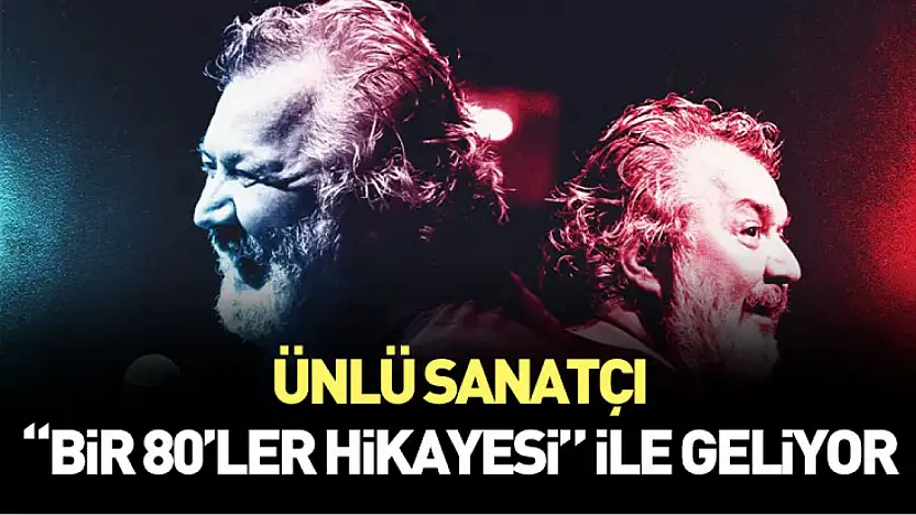 Ünlü sanatçı 'Bir 80'ler Hikayesi' ile geliyor