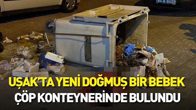 Uşak'ta yeni doğmuş bir bebek çöp konteynerinde bulundu