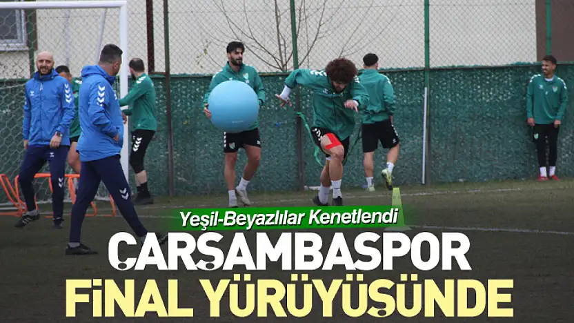 Yeşil-Beyazlılar Kenetlendi: Çarşambaspor Final Yürüyüşünde