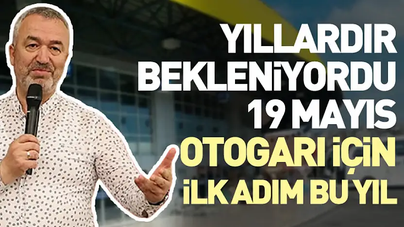 Yıllardır Bekleniyordu: 19 Mayıs Otogarı İçin İlk Adım Bu Yıl