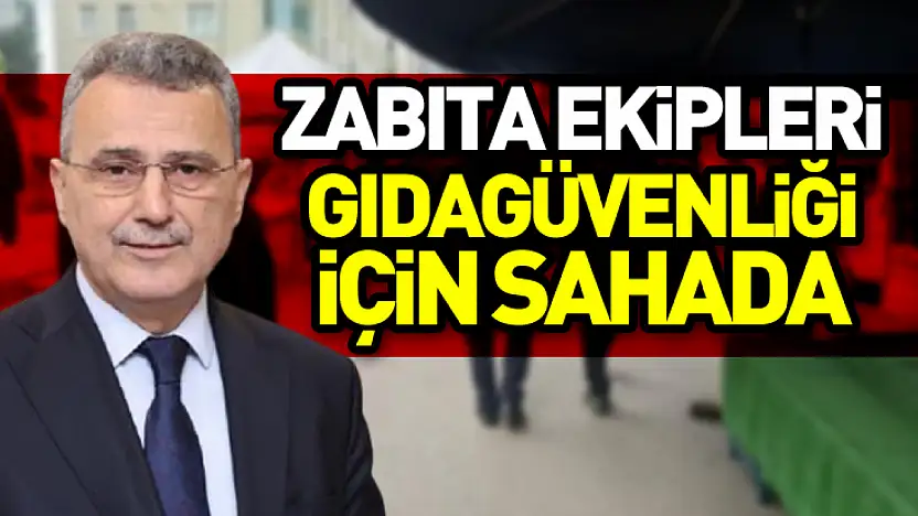 Zabıta Ekipleri Gıda Güvenliği İçin Sahada