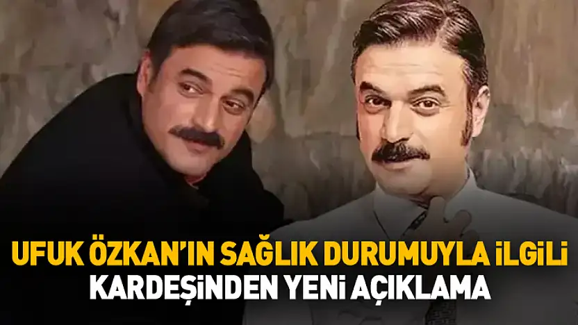 Zaman Daralıyor! Ufuk Özkan'ın Sağlık Durumuyla İlgili Kardeşinden Yeni Açıklama