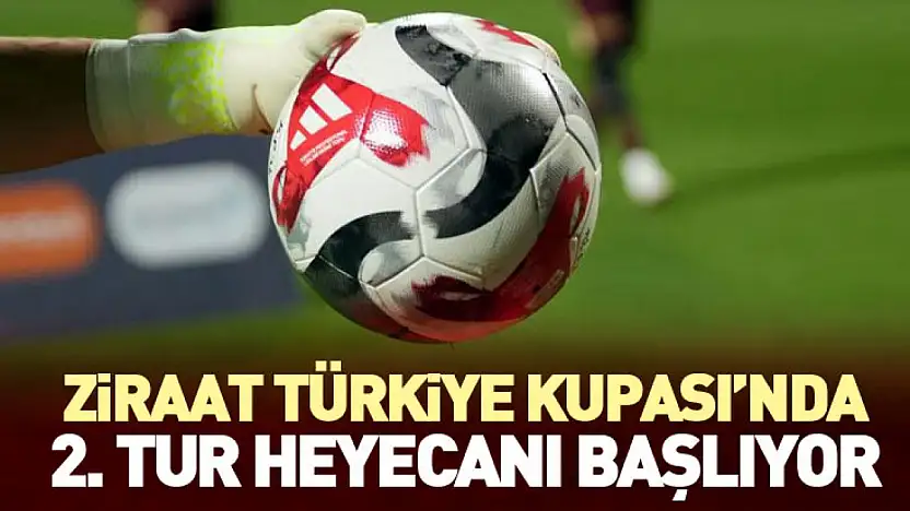 Ziraat Türkiye Kupası'nda 2. Tur Heyecanı Başlıyor
