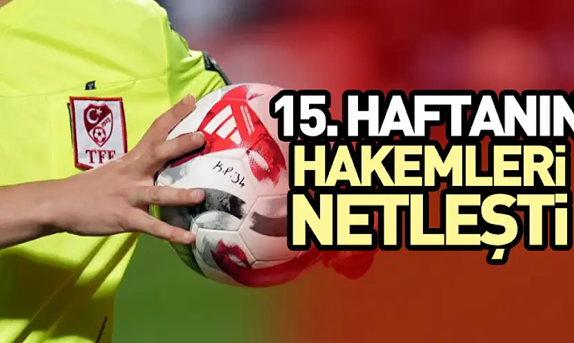 15. Haftanın Hakemleri Netleşti