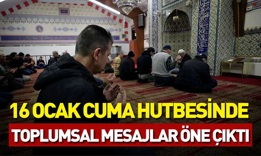 16 ocak cuma hutbesinde toplumsal mesajlar öne çıktı