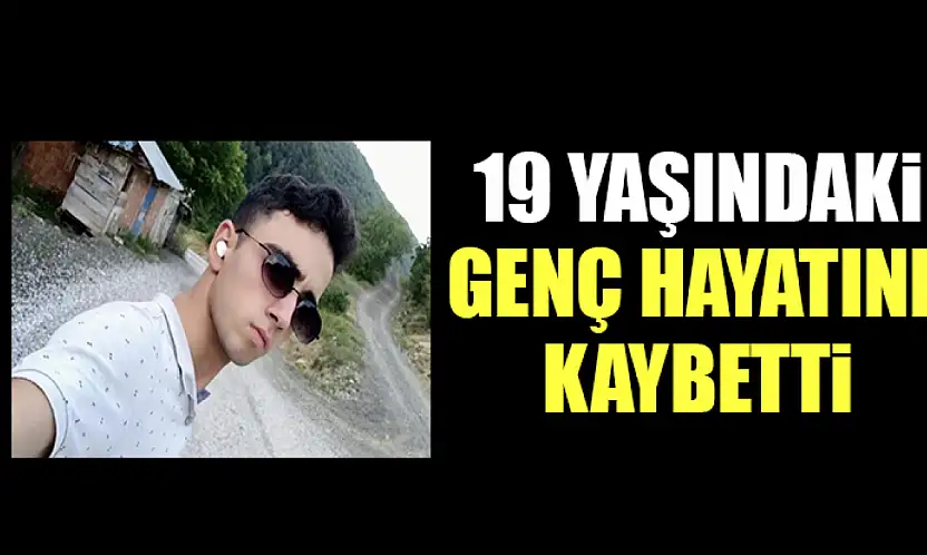 19 Yaşındaki Genç Hayatını Kaybetti
