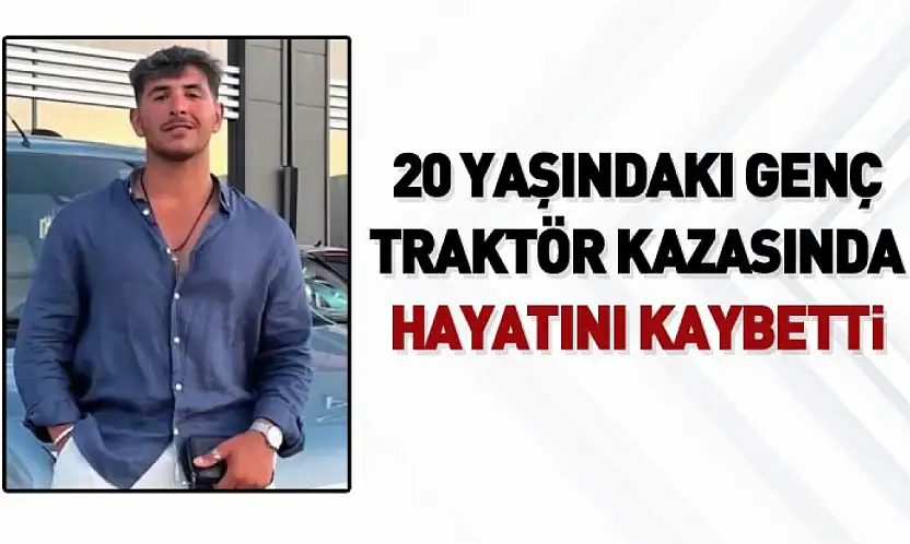 20 yaşındaki genç traktör kazasında hayatını kaybetti