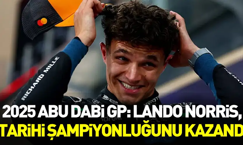 2025 Abu Dabi GP: Lando Norris, Tarihi Şampiyonluğunu Kazandı