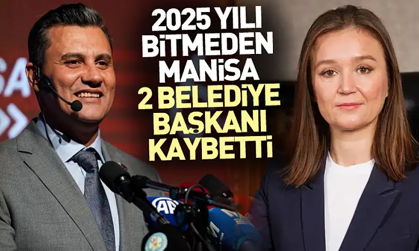 2025 Yılı Bitmeden Manisa 2 Belediye Başkanı Kaybetti