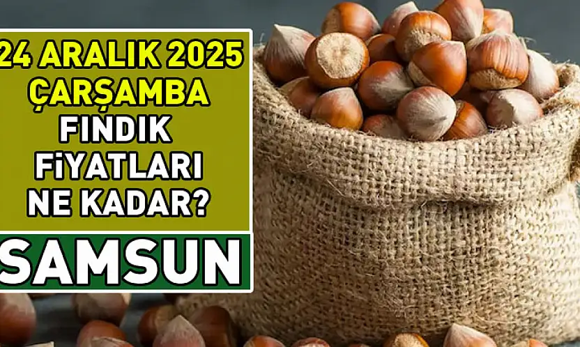 24 Aralık 2025 Samsun fındık fiyatları ne kadar?
