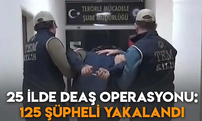 25 İlde DEAŞ Operasyonu: 125 Şüpheli Yakalandı
