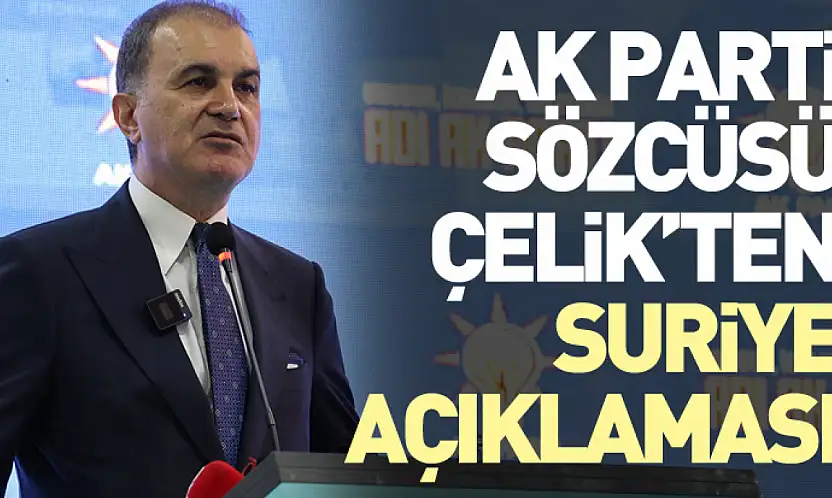 AK Parti Sözcüsü Çelik'ten Suriye Açıklaması