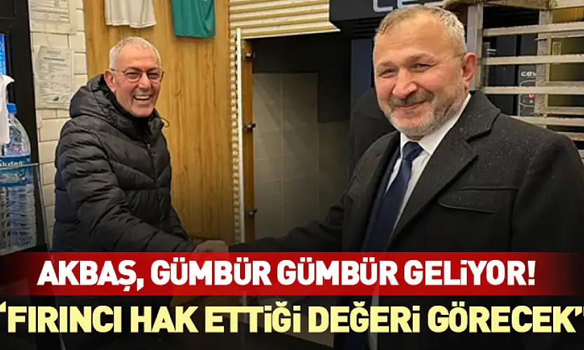 Akbaş, gümbür gümbür geliyor!  'Fırıncı hak ettiği değeri görecek'