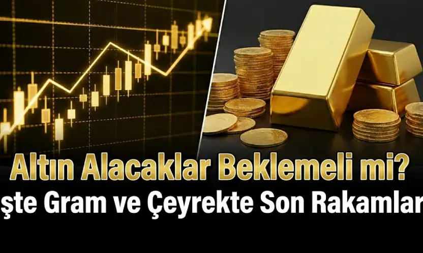 Altın Alacaklar Beklemeli mi? İşte Gram ve Çeyrekte Son Rakamlar !
