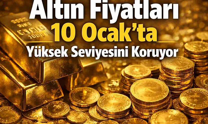 Altın Fiyatları 10 Ocak'ta Yüksek Seviyesini Korudu