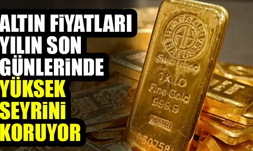 Altın Fiyatları Yılın Son Günlerinde Yüksek Seyrini Koruyor