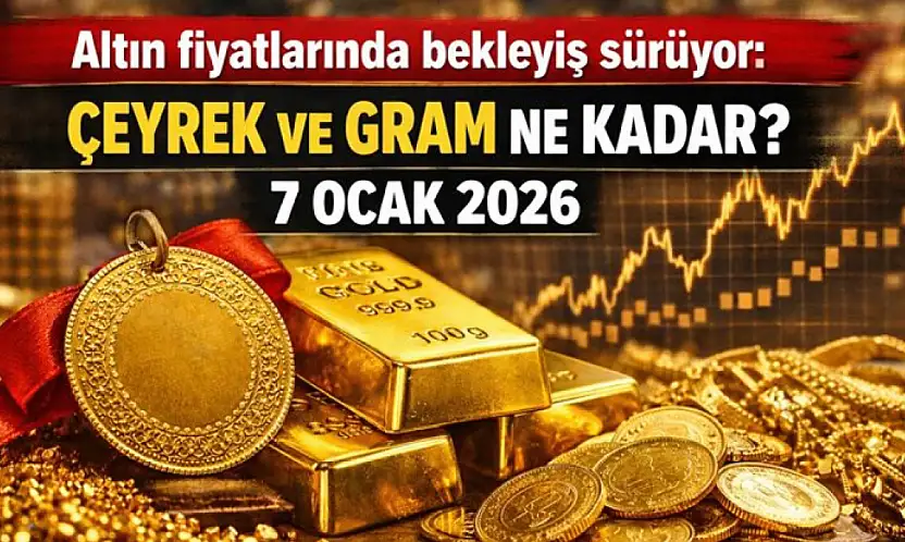 Altın fiyatlarında bekleyiş sürüyor: Çeyrek ve gram ne kadar? (7 Ocak 2026)
