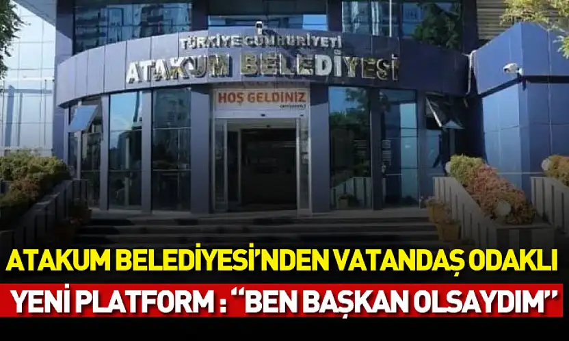 Atakum Belediyesi'nden vatandaş odaklı yeni platform : 'Ben Başkan Olsaydım'