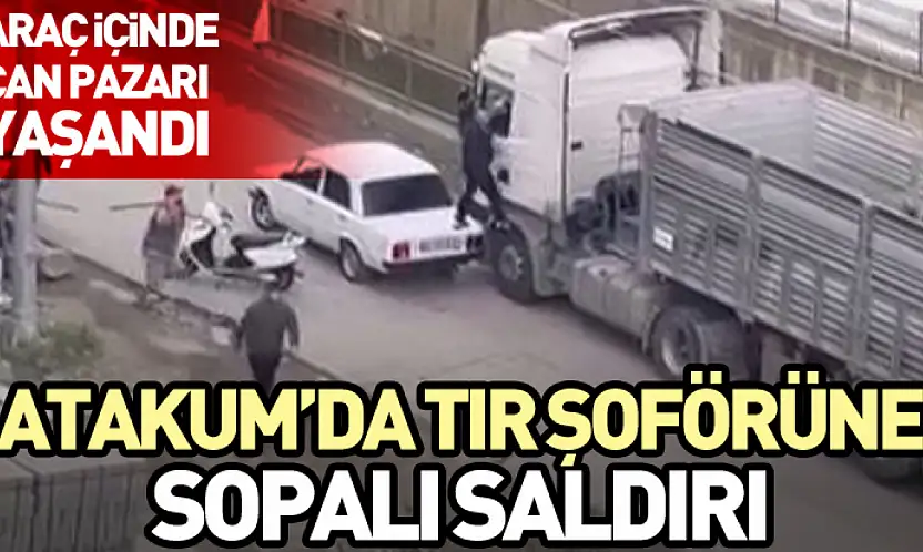 Atakum'da tır şoförüne sopalı saldırı