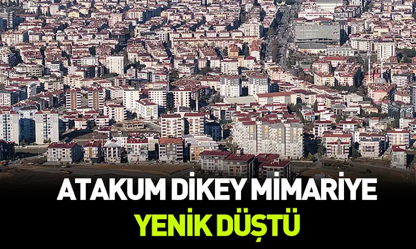 Atakum dikey mimariye yenik düştü